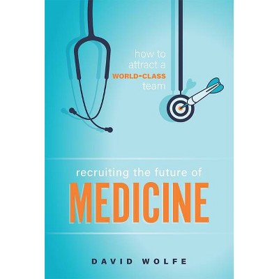 Recruiting the Future of Medicine - by  David Wolfe (Paperback)