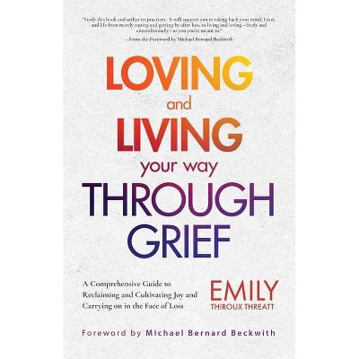 Loving and Living Your Way Through Grief - by  Emily Thiroux Threatt (Paperback)