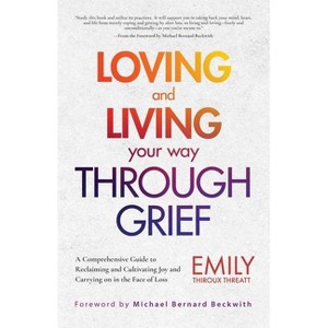 Loving and Living Your Way Through Grief - by  Emily Thiroux Threatt (Paperback) - 1 of 1