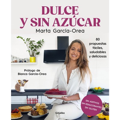 Dulce Y Sin Azúcar: 80 Propuestas Fáciles, Saludables Y Deliciosas / Sweet and Sugarless. 80 Easy, Healthy, and Delicious Option S. Sugar Free,