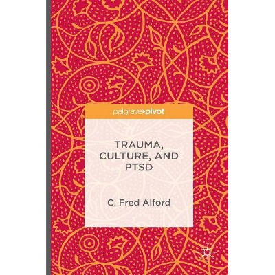 Trauma, Culture, and Ptsd - by  C Fred Alford (Hardcover)