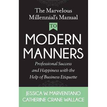 The Marvelous Millennial's Manual to Modern Manners - by  Jessica W Marventano & Catherine Crane Wallace (Paperback)