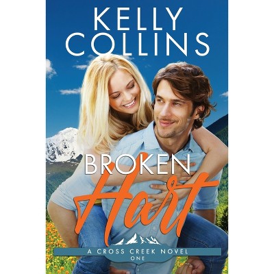 Broken Hart - (A Cross Creek Small Town Novel) by  Kelly Collins (Paperback)