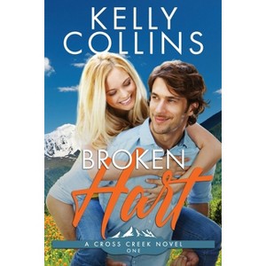 Broken Hart - (A Cross Creek Small Town Novel) by  Kelly Collins (Paperback) - 1 of 1