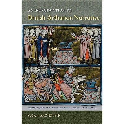 An Introduction to British Arthurian Narrative - (New Perspectives on Medieval Literature: Authors and Traditions) by  Susan Aronstein (Paperback)