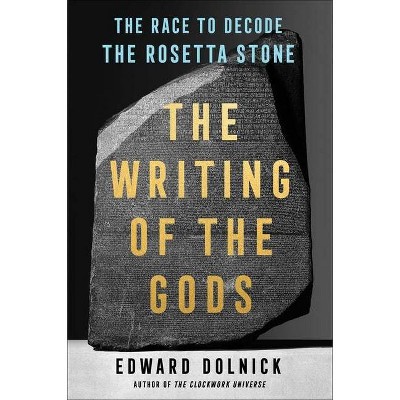 The Writing of the Gods - by  Edward Dolnick (Hardcover)