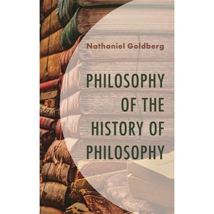 Philosophy of the History of Philosophy - by  Nathaniel Goldberg (Hardcover) - 1 of 1