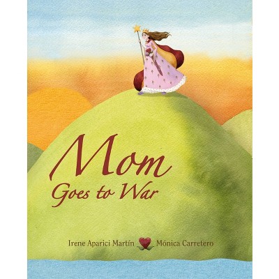 Mom Goes to War - by  Irene Aparici (Hardcover)