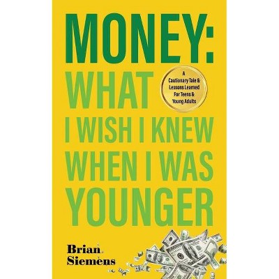 Money What I Wish I Knew When I Was Younger - by  Brian Siemens (Paperback)