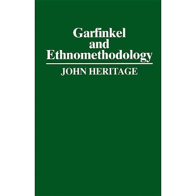 Garfinkel and Ethnomethodology - (Social & Political Theory) by  John Heritage (Paperback)