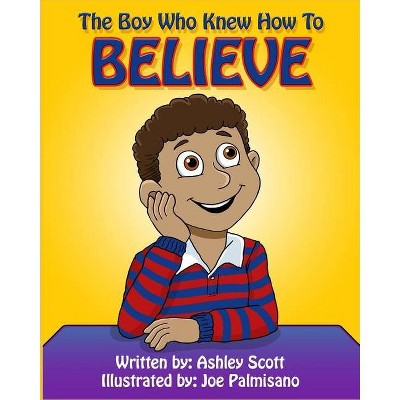 The Boy Who Knew How to Believe - by  Ashley Scott (Paperback)