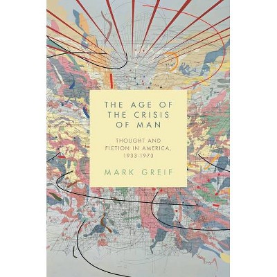 The Age of the Crisis of Man - by  Mark Greif (Paperback)