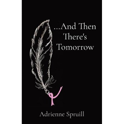...And Then There's Tomorrow - by  Adrienne Spruill (Paperback)