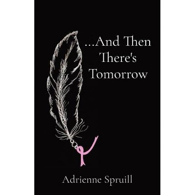 ...And Then There's Tomorrow - by  Adrienne Spruill (Paperback)