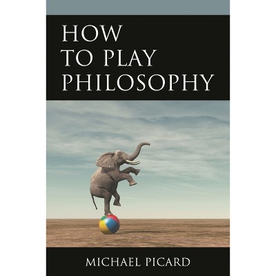 How to Play Philosophy - by  Michael Picard (Paperback)