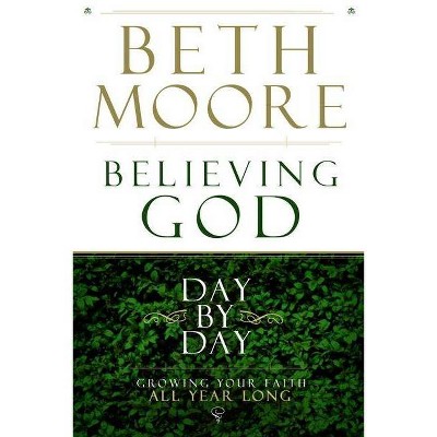 Believing God Day by Day - by  Beth Moore (Hardcover)