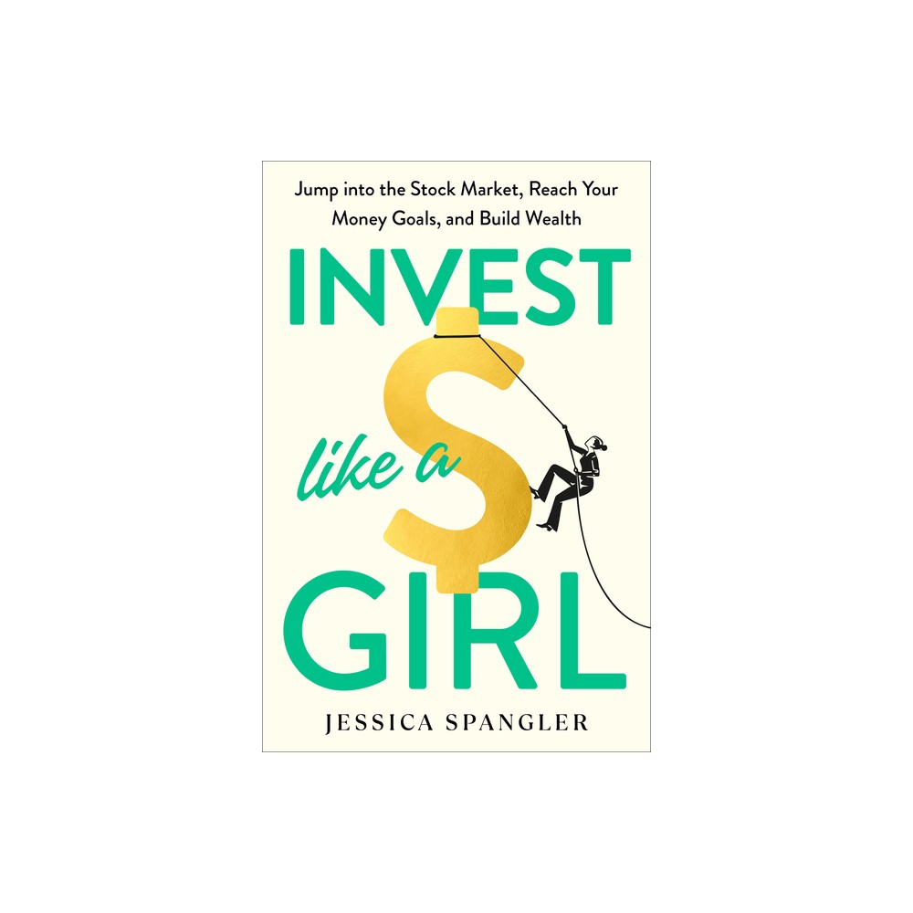 Invest Like a Girl - by Jessica Spangler (Hardcover)