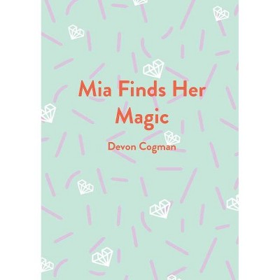 Mia Finds Her Magic - by  Devon Cogman (Paperback)