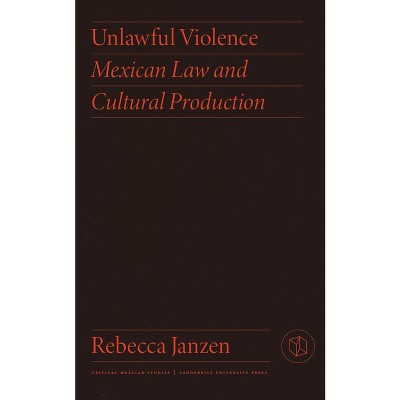 Unlawful Violence - (Critical Mexican Studies) by  Rebecca Janzen (Hardcover)