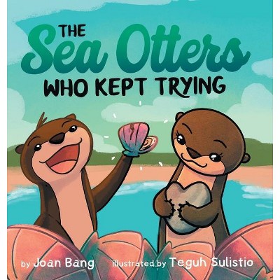 The Sea Otters Who Kept Trying - by  Joan Bang (Hardcover)