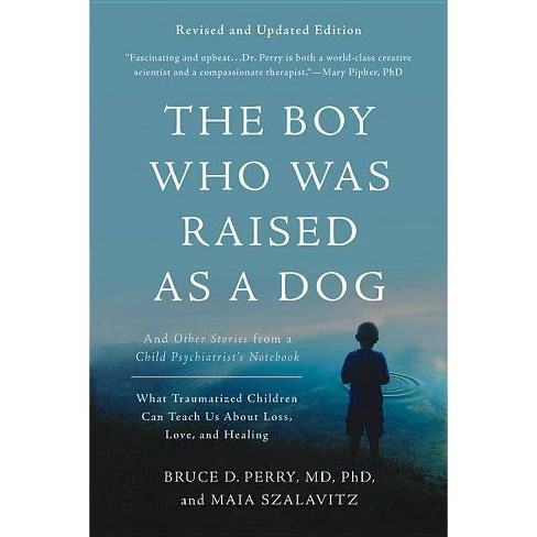 The Boy Who Was Raised As A Dog 3rd Edition By Bruce D Perry Maia Szalavitz Paperback Target