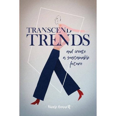 Transcend Trends and Create a Sustainable Future - by  Nicole Bennett (Paperback)