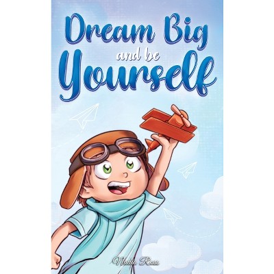 Dream Big and Be Yourself - (Motivational Books for Children) by  Nadia Ross & Special Art Stories (Hardcover)