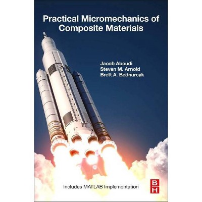 Practical Micromechanics of Composite Materials - by  Jacob Aboudi & Steven M Arnold & Brett A Bednarcyk (Paperback)