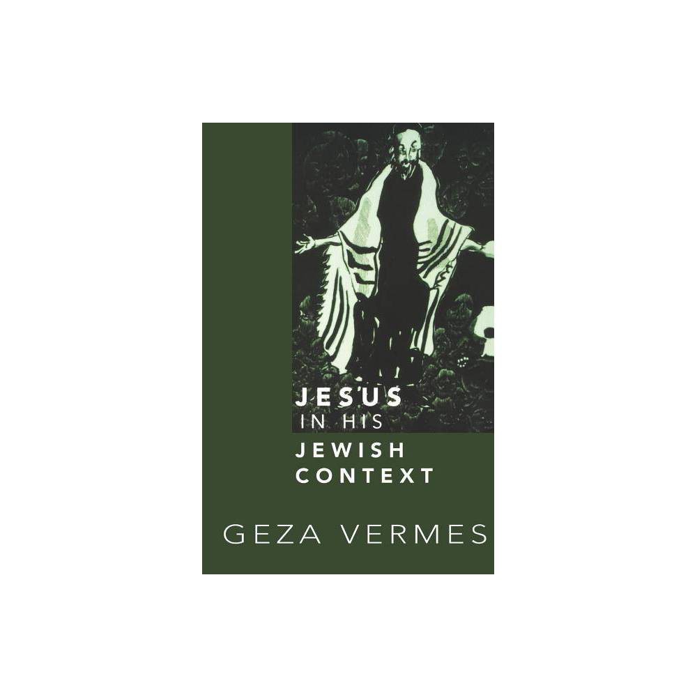 Jesus in His Jewish Context - by Geza Vermes (Paperback)