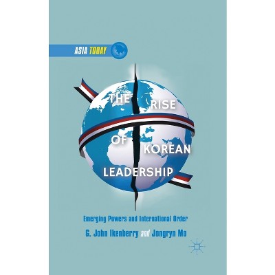 The Rise of Korean Leadership - (Asia Today) by  G Ikenberry & J Mo & Mo Jongryn (Paperback)