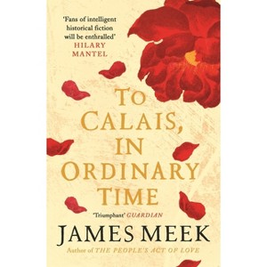 To Calais, in Ordinary Time - by  James Meek (Paperback) - 1 of 1