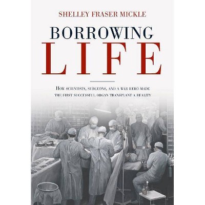 Borrowing Life - by  Shelley Fraser Mickle (Hardcover)