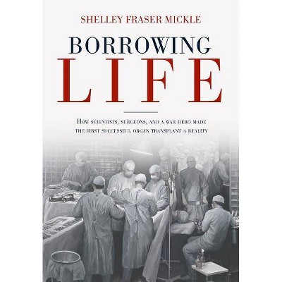 Borrowing Life - by  Shelley Fraser Mickle (Hardcover)