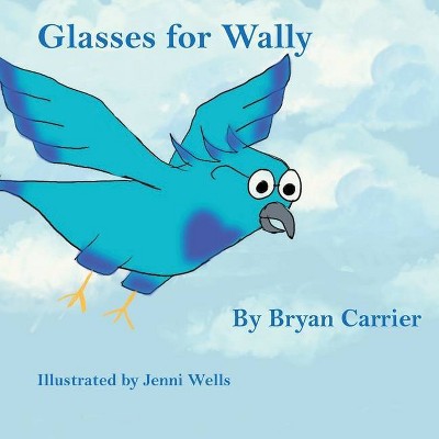 Glasses for Wally - by  Bryan Carrier (Paperback)