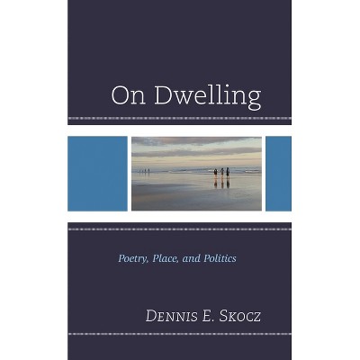 On Dwelling - (Toposophia: Thinking Place/Making Space) by  Dennis E Skocz (Hardcover)