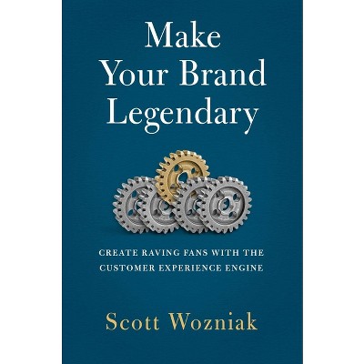 Make Your Brand Legendary - by  Scott Wozniak (Hardcover)
