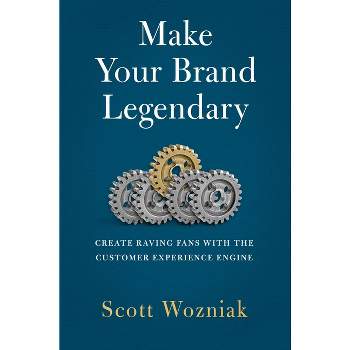 Make Your Brand Legendary - by  Scott Wozniak (Hardcover)