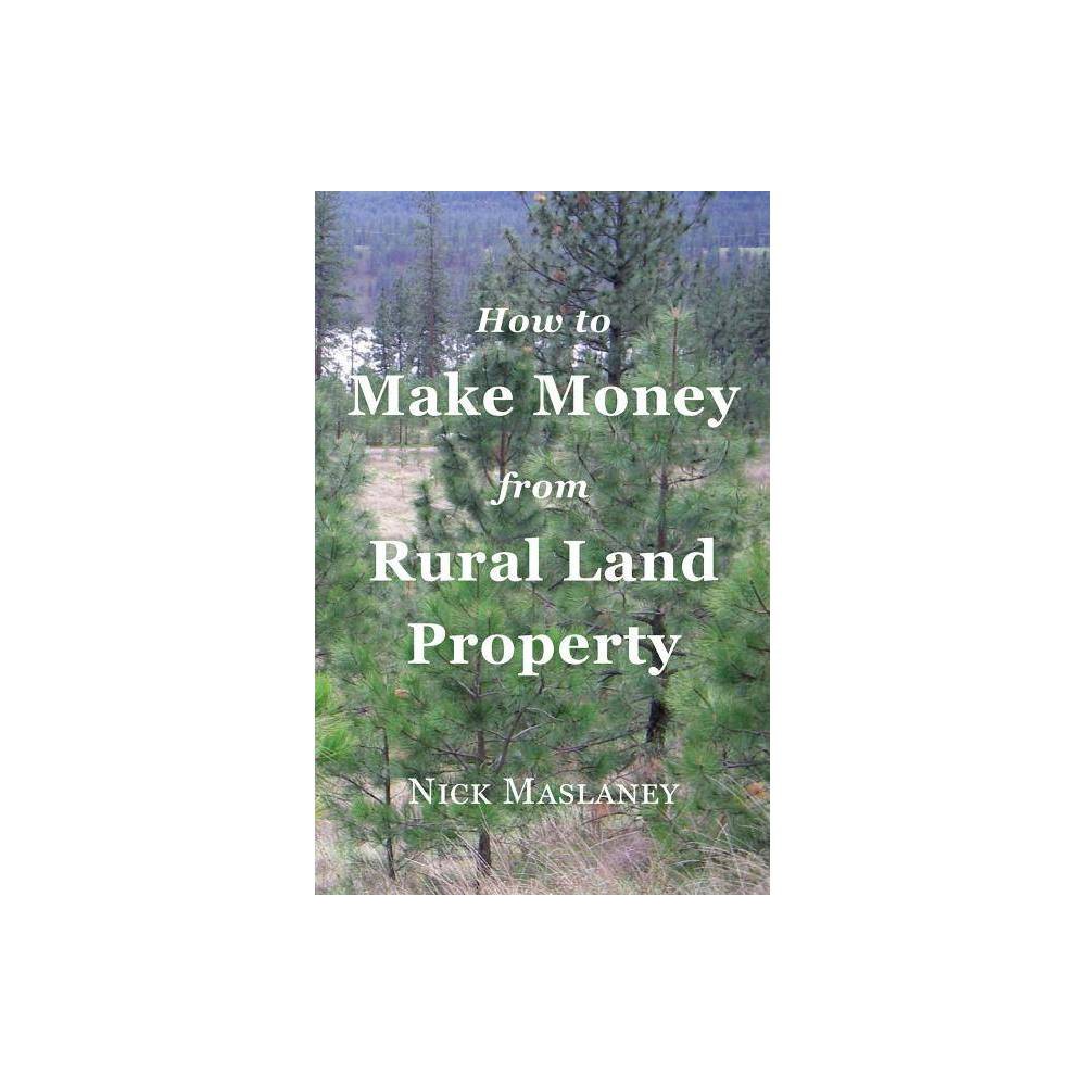 ISBN 9780998122205 product image for How to Make Money from Rural Land Property - by Nicholas W Maslaney (Paperback) | upcitemdb.com