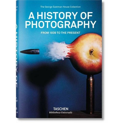 A History of Photography. from 1839 to the Present - (Bibliotheca Universalis) by  Taschen (Hardcover)