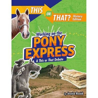 Working on the Pony Express - (This or That?: History Edition) by  Jessica Rusick (Hardcover)