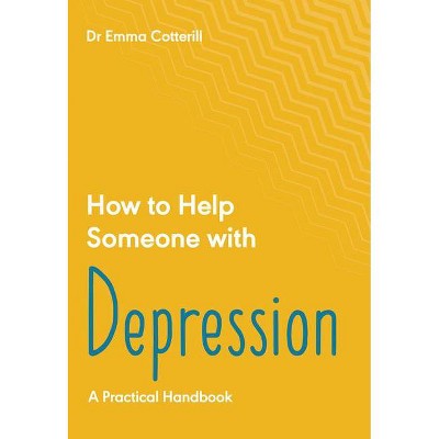 How to Help Someone with Depression - by  Emma Cotterill (Paperback)