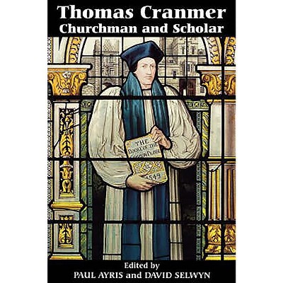 Thomas Cranmer: Churchman and Scholar - by  Paul Ayris & David Selwyn (Paperback)