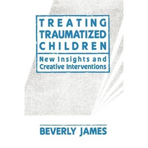 Treating Traumatized Children - by  Beverly James (Paperback) - 1 of 1