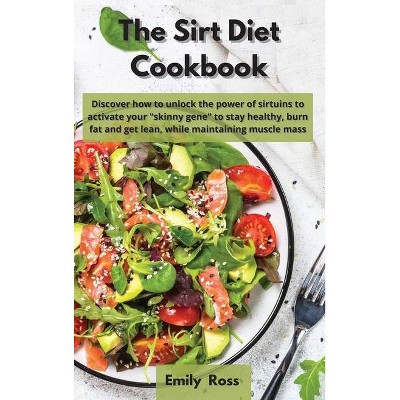 The Sirt Diet Cookbook - by  Emily Ross (Hardcover)