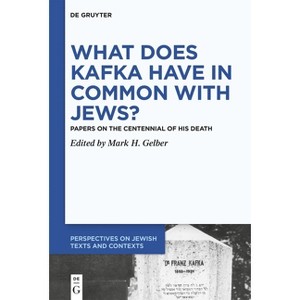 What Does Kafka Have in Common with Jews? - (Perspectives on Jewish Texts and Contexts) by  Mark H Gelber (Hardcover) - 1 of 1