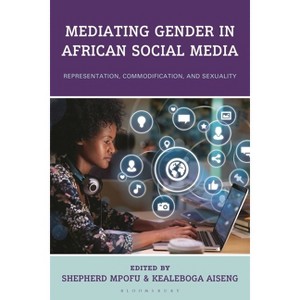 Mediating Gender in African Social Media - (Gender and Sexuality in Africa and the Diaspora) by  Shepherd Mpofu & Kealeboga Aiseng (Hardcover) - 1 of 1