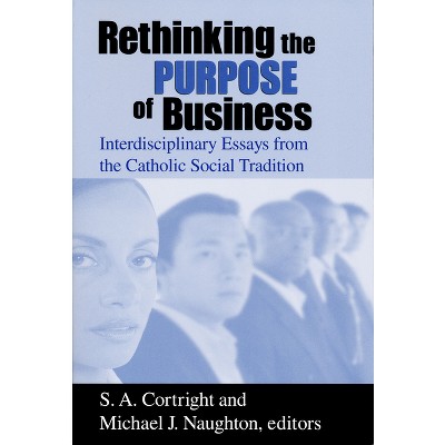 Rethinking Purpose of Business - (Catholic Social Tradition) by  S A Cortright & Michael J Naughton (Paperback)