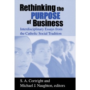 Rethinking Purpose of Business - (Catholic Social Tradition) by  S A Cortright & Michael J Naughton (Paperback) - 1 of 1
