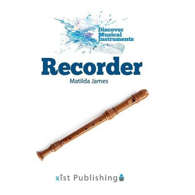 Recorder - (Discover Musical Instruments) by  Matilda James (Hardcover)