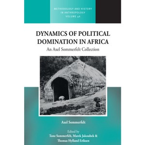 Dynamics of Political Domination in Africa - (Methodology & History in Anthropology) by  Thomas Hylland Eriksen & Marek Jakoubek & Tone Sommerfelt - 1 of 1